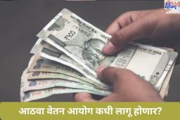 8th Pay Commission: आठवा वेतन आयोग कधी लागू होणार? सरकारी कर्मचाऱ्यांसाठी समोर आले मोठे अपडेट! 