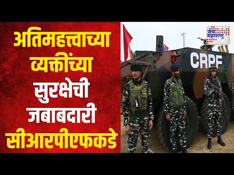 CRPF | अतिमहत्त्वाच्या व्यक्तींच्या सुरक्षेची जबाबदारी सीआरपीएफकडे | Marathi News