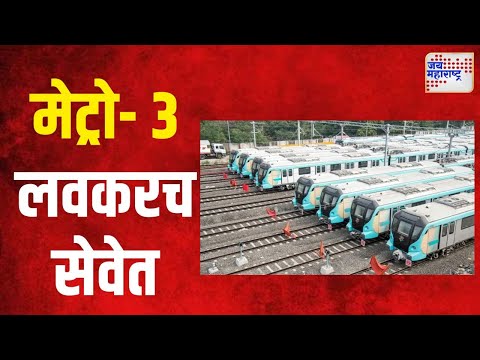 Mumbai Metro 3 | मुंबईकरांसाठी खुशखबर, मेट्रो- ३ लवकरच सेवेत | Marathi News