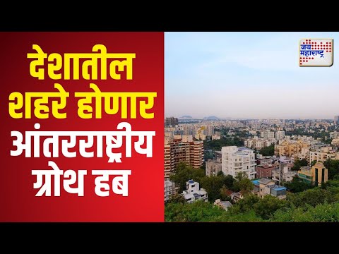 India | देशातील चार शहरे होणार आंतरराष्ट्रीय ग्रोथ हब | Marathi News