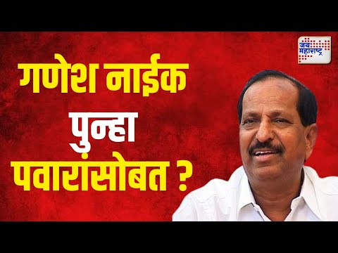 Ganesh Naik | गणेश नाईक पुन्हा पवारांसोबत ? | Marathi News