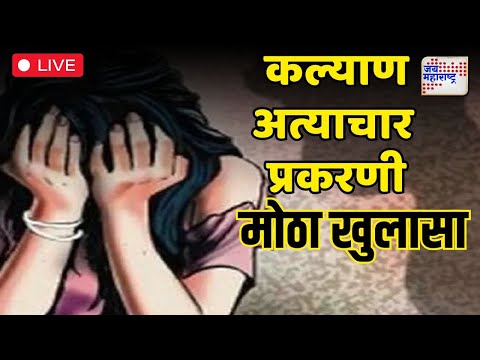 Kalyan Rape Case LIVE | बदलापूरनंतर आता कल्याण हादरलं | Marathi News