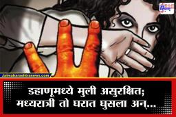 Palghar Dahanu Crime : लव्ह जिहाद वादानंतर डहाणू पुन्हा हादरले! मध्यरात्री मुस्लिम तरुणाचा हिंदू तरुणीवर अत्याचाराचा प्रयत्न