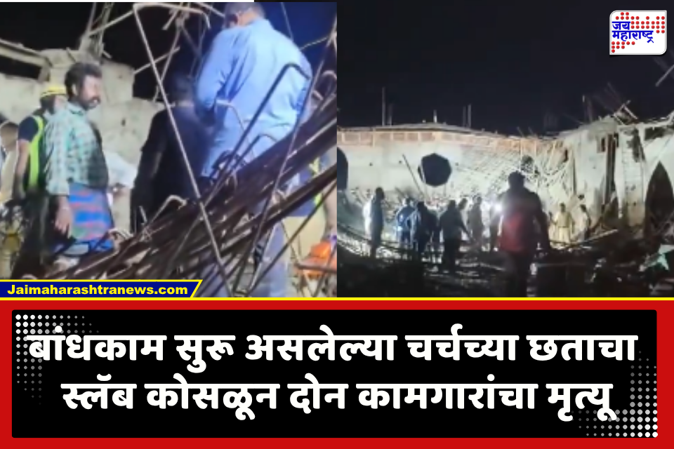 Accident News : भीषण! चर्चच्या छताचा स्लॅब कोसळला, दोन कामगार जागीच ठार; पाच जण जखमी, तर अन्य पाच ते सहा  मजूर अजूनही ढिगाऱ्याखाली
