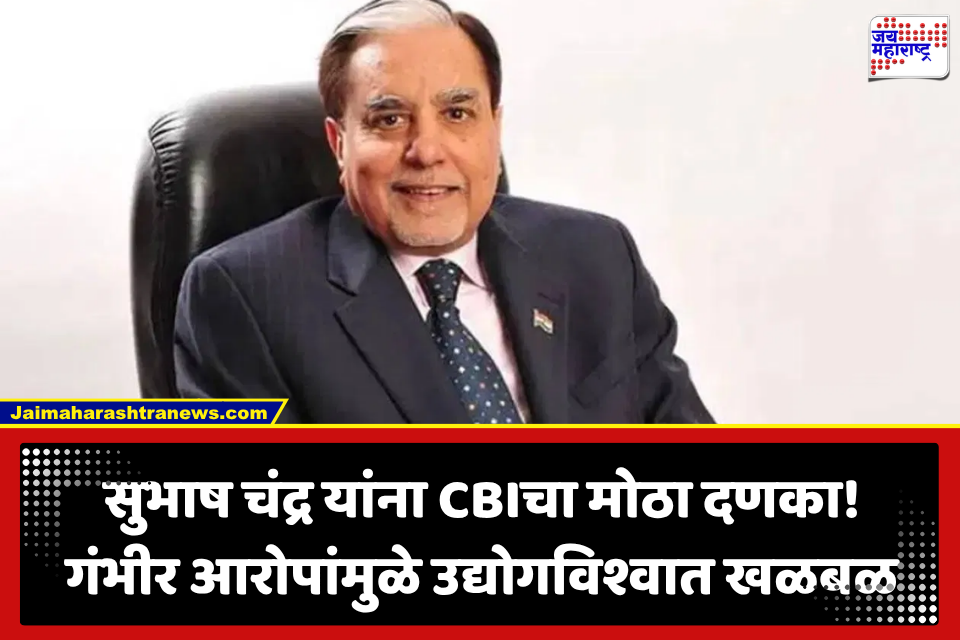 Subhash Chandra: सुभाष चंद्र यांच्या विरोधात थेट CBIची कारवाई! FIR दाखल होताच प्रकरणाला वेगळं वळण; मोठ्या घोटाळ्याच्या आरोपांनी खळबळ