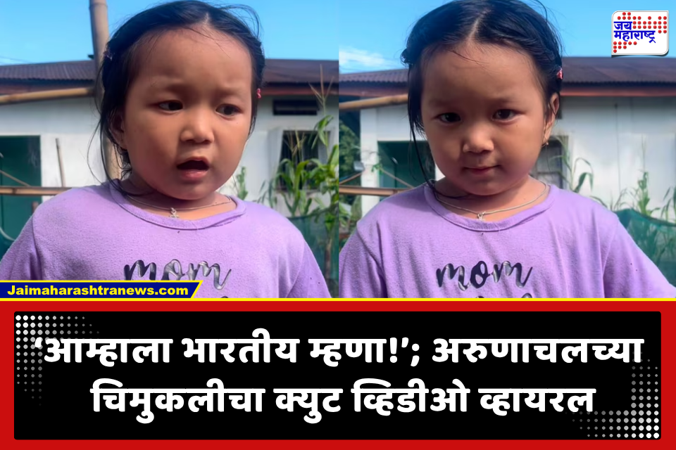 Arunachal Pradesh Girl : ‘आम्हाला भारतीय म्हणा!’, अरुणाचल प्रदेशच्या चिमुकलीचे प्रेमळ पण रोखठोक प्रत्युत्तर