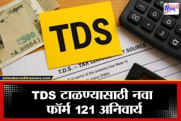 TDS Exemption: करदात्यांसाठी मोठी खुशखबर! 15G-15H ऐवजी Form 121 लागू; TDS टाळणं आता होणार सोपं