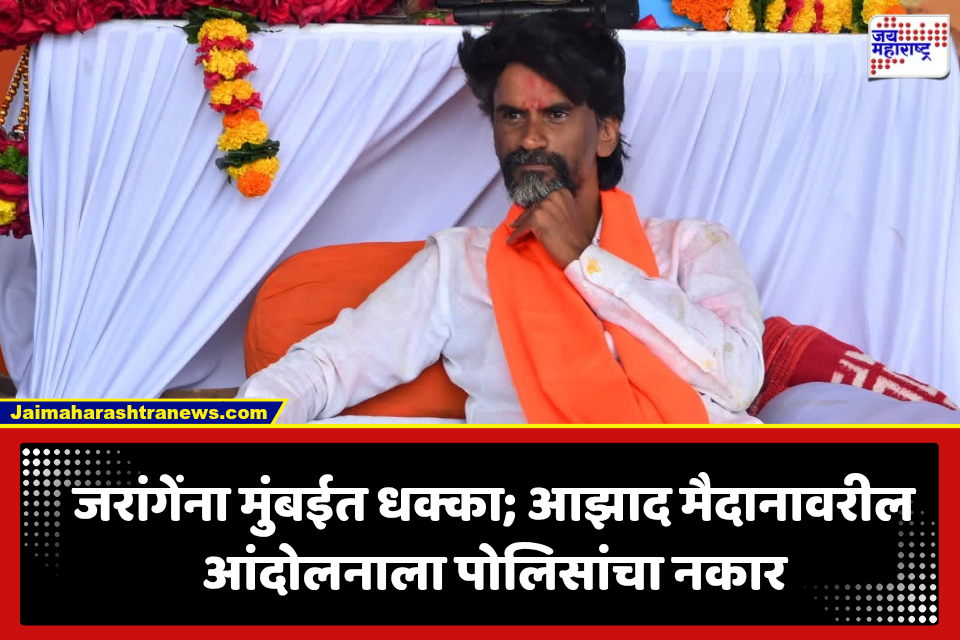 मोठी बातमी! जरांगे पाटलांच्या आझाद मैदानावरील आंदोलनाला पोलिसांनी परवानगी नाकारली; ‘या’ कारणांमुळे घेतला निर्णय