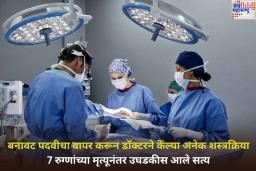 देशातील मोठ्या रुग्णालयांमध्ये बनावट पदवीचा वापर करून डॉक्टरने केल्या अनेक शस्त्रक्रिया; 7 रुग्णांच्या मृत्यूनंतर उघडकीस आले सत्य