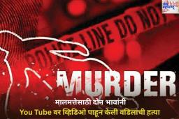 आधी You Tube वर पाहिलं ‘वडिलांची मालमत्ता कशी हस्तांतरित होईल’! नंतर दोन्ही भावांनी केली वडिलांची हत्या