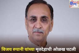 मोठी बातमी! विजय रुपानी यांच्या मृतदेहाची ओळख पटली; DNA जुळला