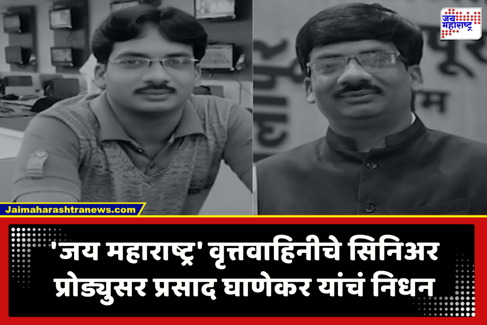 ‘जय महाराष्ट्र’ वृत्तवाहिनीचे सिनिअर प्रोड्युसर प्रसाद घाणेकर यांचं निधन; वयाच्या 49 व्या वर्षी घेतला अखेरचा श्वास