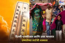Heatwave Alert: वादळी वाऱ्यासह झालेल्या पावसानंतर दिल्ली-एनसीआर आणि उत्तर भारतात उष्णतेच्या लाटेची शक्यता