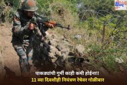 पाकड्यांची गुर्मी काही कमी होईना!! 11 व्या दिवशीही नियंत्रण रेषेवर गोळीबार