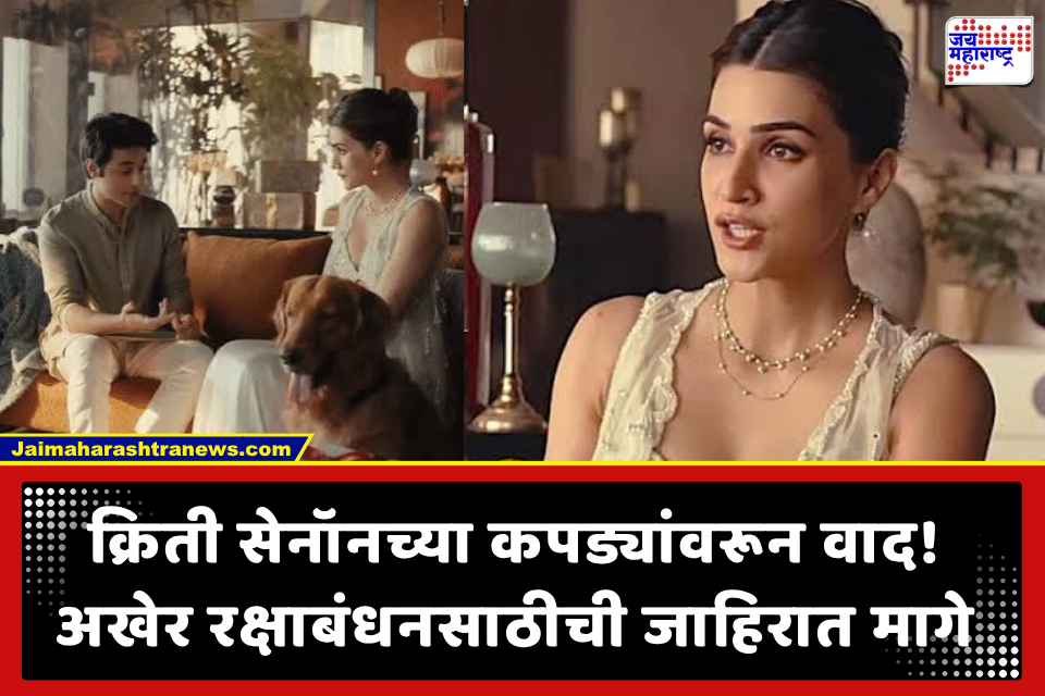GIVA कडून रक्षाबंधनाची ‘ती’ वादग्रस्त जाहिरात अखेर मागे; अभिनेत्री क्रिती सेनॉनच्या पोशाखावरून निर्माण झाला होता वाद