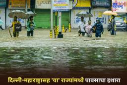 देशभरातील विविध भागात पावसाचा कहर! दिल्ली-महाराष्ट्रासह ‘या’ राज्यांमध्ये पावसाचा इशारा