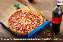 Domino’s पिझ्झा बनवणाऱ्या कंपनीने खरेदी केली Coca-Cola; 10,000 कोटी रुपयांच्या कराराला मंजूरी