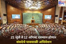 मोठी बातमी! संसदेचे पावसाळी अधिवेशन 21 जुलै ते 12 ऑगस्ट दरम्यान होणार