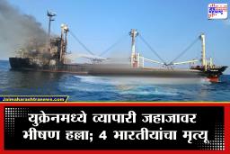 Ukraine Cargo Ship Attack : युक्रेनमध्ये व्यापारी जहाजावर रशियन क्षेपणास्त्रांचा भीषण हल्ला; 4 भारतीयांचा दुर्दैवी मृत्यू
