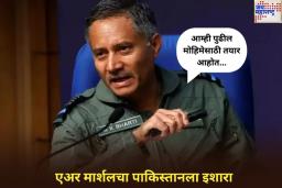 ‘आम्ही पुढील मोहिमेसाठी तयार आहोत…’; एअर मार्शलचा पाकिस्तानला इशारा