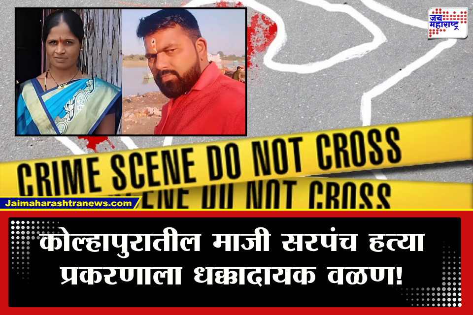 Kolhapur Sarpanch Case Update : कोल्हापूर माजी सरपंच प्रकरणात मोठा ट्विस्ट! अनैतिक संबंधातून नव्हे तर ‘त्या’ कारणामुळे संपवलं; खरं कारण समोर