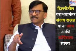 दिल्ली विधानसभा निवडणुकीतील निकालानंतर संजय राऊतांनी आप आणि काँग्रेसला दिला ‘हा’ सल्ला