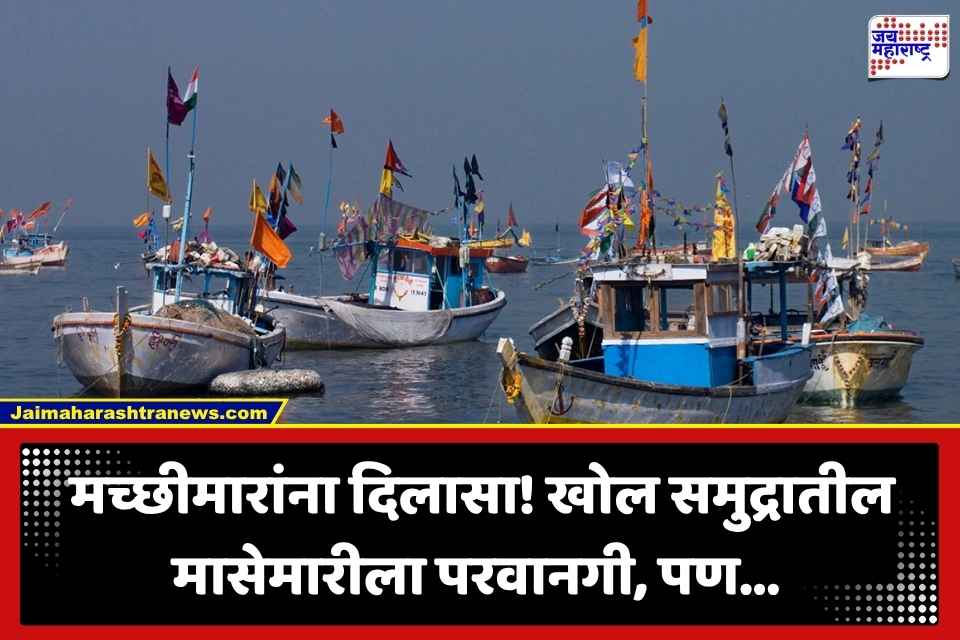 Maharashtra Fishing Rules: मच्छीमारांना मोठा दिलासा; खोल समुद्रात मासेमारीला हिरवा कंदील; पण ‘या’ अटींच करावं लागणार पालन