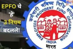 EPFO Rules Change: ईपीएफओचे ‘हे’ 3 नियम बदलले! काय होणार परिणाम? जाणून घ्या