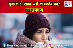 तुम्हालाही सतत थंडी जाणवतेय का? मग सावधान