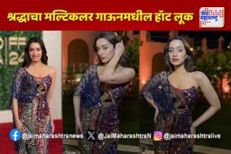 श्रद्धाचा मल्टिकलर गाऊनमधील हॉट लूक पाहिला का?