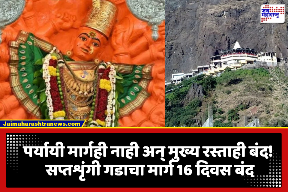 Saptashrungi Gad Road Closed: भाविकांसाठी महत्त्वाची बातमी; सप्तशृंगीचा मार्ग 16 दिवस बंद, कारण काय?