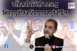 काँग्रेसची स्थिती हरियाणाप्रमाणे महाराष्ट्राच्या निवडणुकीत होईल