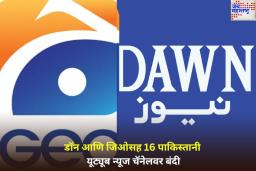 भारताची मोठी कारवाई! डॉन आणि जिओसह 16 पाकिस्तानी यूट्यूब न्यूज चॅनेलवर बंदी
