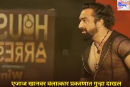 30 वर्षीय अभिनेत्रीचा एजाज खानवर बलात्काराचा आरोप; म्हणाली, ‘घरी घेऊन जाऊन…’