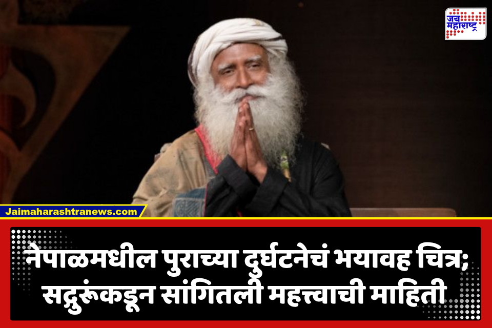 Sadhguru Shares Update On Nepal Flood: नेपाळमध्ये पुराचं रौद्ररूप! शहराचा मोठा भाग वाहून गेला; सद्गुरूंनी सांगितली नेपाळमधील भयावह परिस्थिती