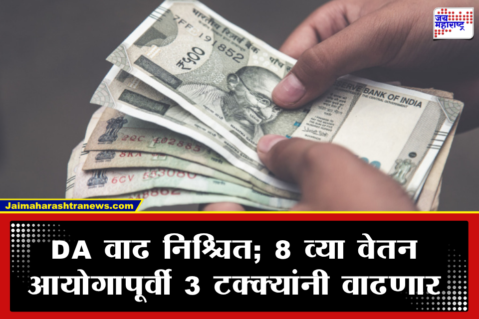 DA Hike: केंद्रीय कर्मचाऱ्यांसाठी खूशखबर! 8 व्या वेतन आयोगापूर्वी डीए 3 टक्क्यांनी वाढणार; महागाई भत्ता पोहोचणार..