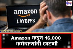 Amazon कडून मोठा निर्णय!16 हजार कर्मचाऱ्यांना कामावरून काढण्याची शक्यता, भारतातील टीम्सना बसणार फटका