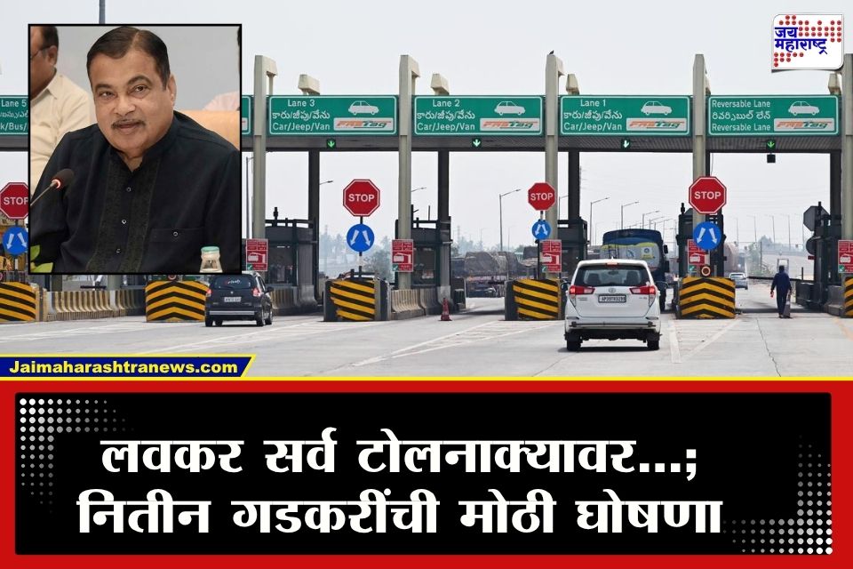 Toll Plaza : सर्वात मोठी बातमी! देशातील टोलनाक्यांवर होणार महत्त्वाचा बदल; नितीन गडकरींची घोषणा