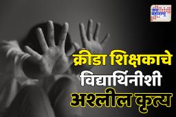क्रीडा शिक्षकाचे विद्यार्थिनीशी अश्लील कृत्य, पालकांचा संताप