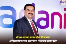 गौतम अदानी यांना मोठा दिलासा! अमेरिकेत लाच प्रकरणात मिळाली क्लीन चिट