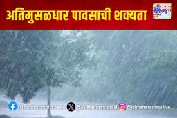 अतिमुसळधार पावसाची शक्यता