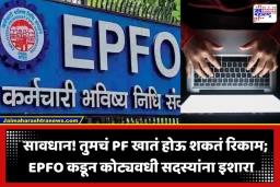 EPFO Updates: EPFO चा कोट्यवधी कर्मचाऱ्यांना सतर्कतेचा इशारा; ‘हे’ काम न केल्यास पीएफ खात्याची सुरक्षा धोक्यात