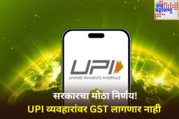दिलासादायक बातमी! UPI पेमेंटवर आता कोणताही GST नाही