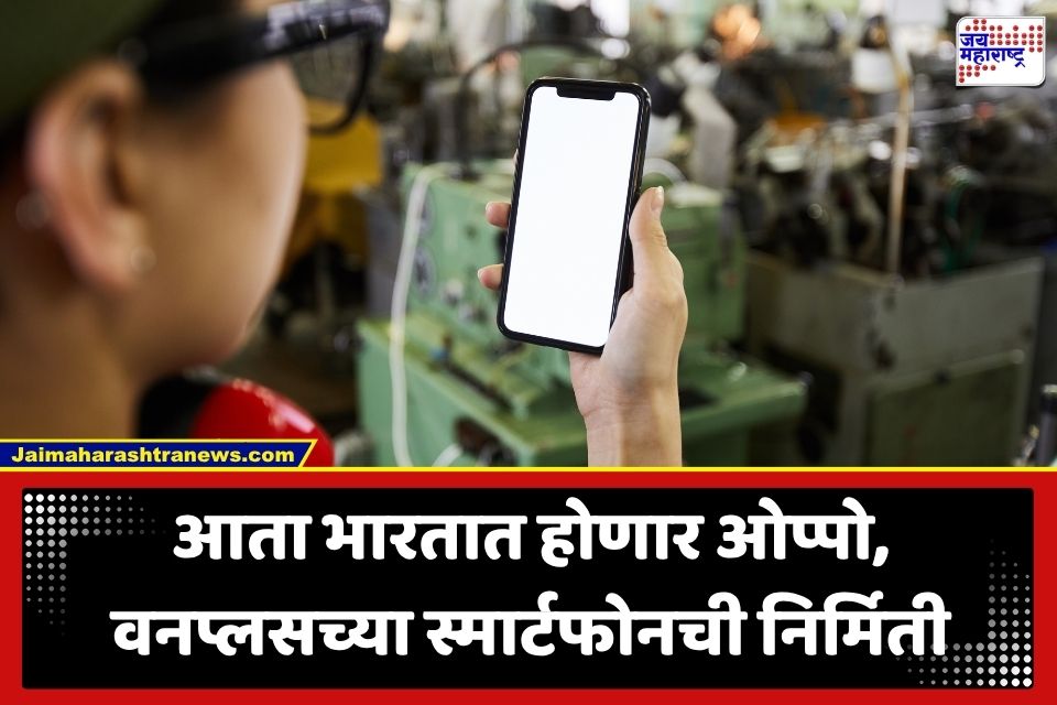 Smartphone Manufacturing : मेक इन इंडियाला मोठे बळ! ‘ही’ कंपनी भारतात करणार वनप्लस, ओप्पो अन् रिअलमीच्या फोन्सची निर्मिती