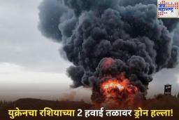 युक्रेनचा रशियाच्या 2 हवाई तळावर ड्रोन हल्ला! 40 हून अधिक विमाने नष्ट केल्याचा दावा
