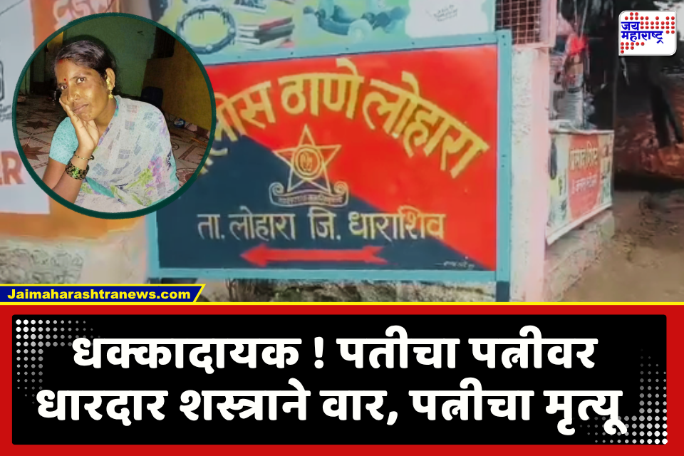Dharashiv Crime : धाराशिव हादरलं! घरगुती वादातून पतीचा पत्नीवर चाकूने हल्ला; रक्ताच्या थारोळ्यात आढळला पत्नीचा मृतदेह