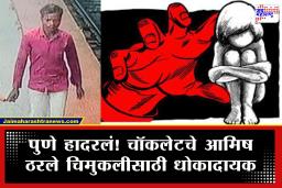 Pune Crime : संतापजनक! चार वर्षीय चिमुकलीला चॉकलेटचं आमिष देत केल अमानुष कृत्य