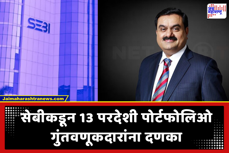 SEBI ने अदानी समूहाशी संबंधित 13 परदेशी फंडांचे सेटलमेंट अर्ज फेटाळले; चौकशीतून तपासाला वेगळे वळण