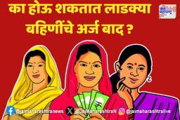 जाणून घ्या; का होऊ शकतात लाडक्या बहिणींचे अर्ज बाद?