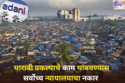 अदानी समूहाला मोठा दिलासा! धारावी प्रकल्पाचे काम थांबवण्यास सर्वोच्च न्यायालयाने दिला नकार